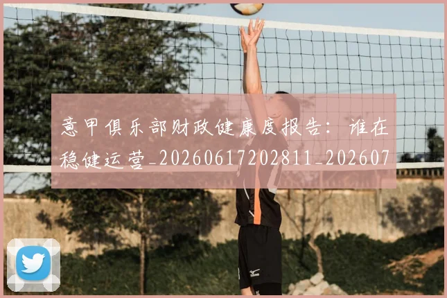 意甲俱乐部财政健康度报告：谁在稳健运营_20260617202811_20260704174651