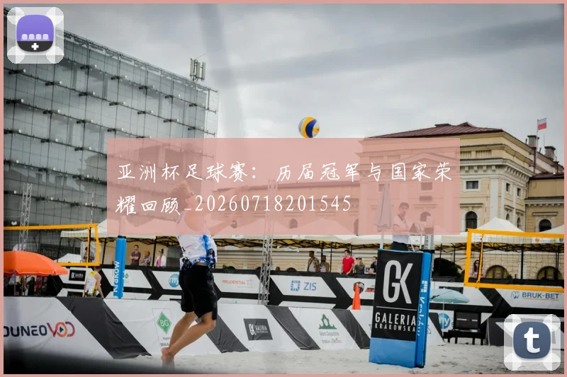 亚洲杯足球赛：历届冠军与国家荣耀回顾_20260718201545